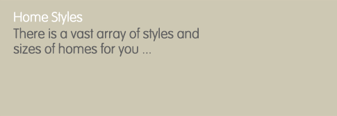 There is a vast array of styles and sizes of homes for you...